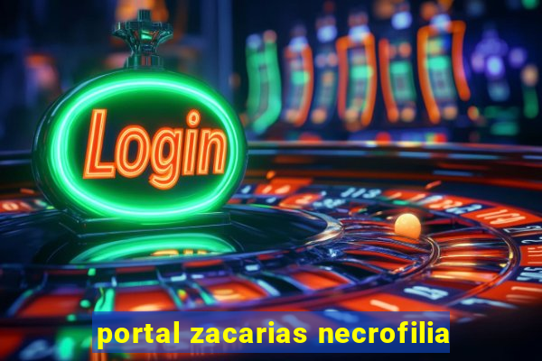 portal zacarias necrofilia